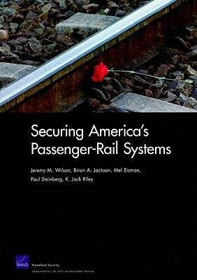 Securing America's Passenger-Rail Systems by Brian A. Jackson, Jeremy M. Wilson, Mel Eisman
