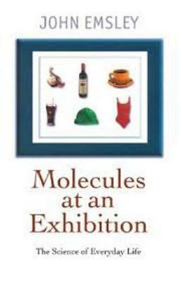 Molecules at an Exhibition: Portraits of Intriguing Materials in Everyday Life by John Emsley