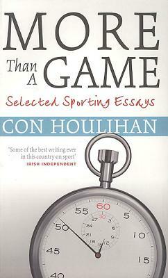 More Than a Game: Selected Sporting Essays by Con Houlihan