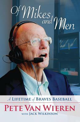 Of Mikes and Men: A Lifetime of Braves Baseball by Pete Van Wieren, Jack Wilkinson