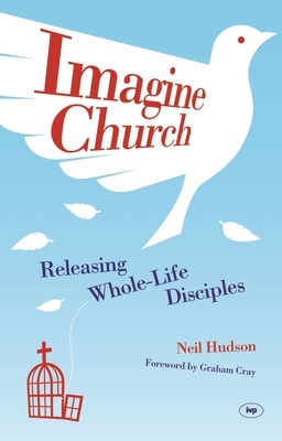Imagine Church: Releasing Dynamic Everyday Disciples by Neil Hudson