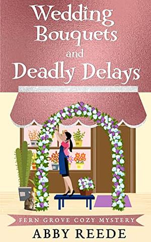 Wedding Bouquets and Deadly Delays by Abby Reede