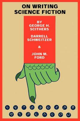 On Writing Science Fiction: The Editors Strike Back by John M. Ford, George H. Scithers, Darrell Schweitzer