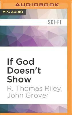 If God Doesn't Show by John Grover, R. Thomas Riley