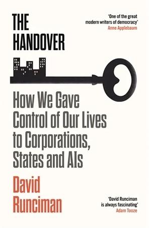 The Handover: How We Gave Control of Our Lives to Corporations, States and AIs by David Runciman