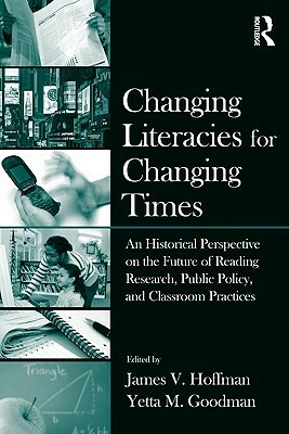 Changing Literacies for Changing Times: An Historical Perspective on the Future of Reading Research, Public Policy, and Classroom Practices by 