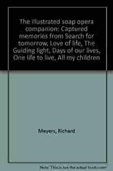 The Illustrated Soap Opera Companion: Captured Memories from Search for Tomorrow, Love of Life, the Guiding Light, Days of Our Lives, One Life to Live by Richard S. Meyers
