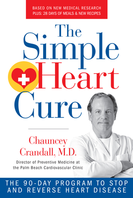 The Simple Heart Cure: The 90-Day Program to Stop and Reverse Heart Disease Revised and Updated by Chauncey Crandall