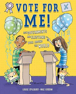 Vote for Me!: How Governments and Elections Work Around the World by Louise Spilsbury
