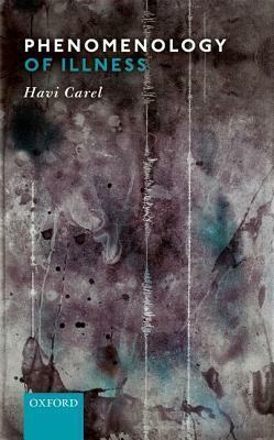 Phenomenology of Illness by Havi Carel