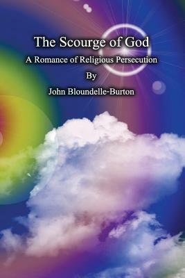 The Scourge of God: A Romance of Religious Persecution by John Bloundelle-Burton