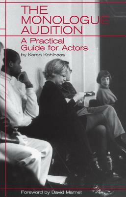 The Monologue Audition: A Practical Guide for Actors by Karen Kohlhaas