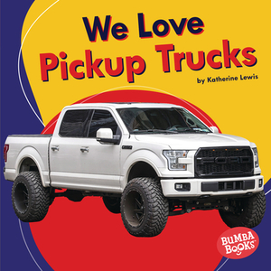 We Love Pickup Trucks by Katherine Lewis