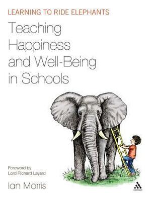 Teaching Happiness and Well-Being in Schools: Learning to ride elephants by Ian Morris