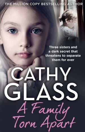 A Family Torn Apart: Three sisters and a dark secret that threatens to separate them for ever by Cathy Glass
