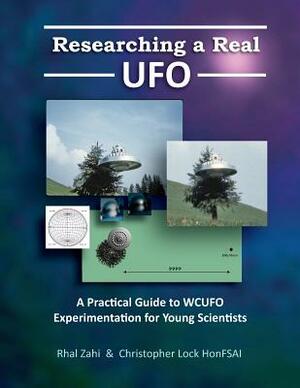 Researching a Real UFO: A Practical Guide to WCUFO Experimentation for Young Scientists by Rhal Zahi, Christopher Lock Honfsai