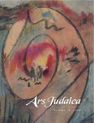 Ars Judaica: The Bar-Ilan Journal of Jewish Art, Volume 4 by 