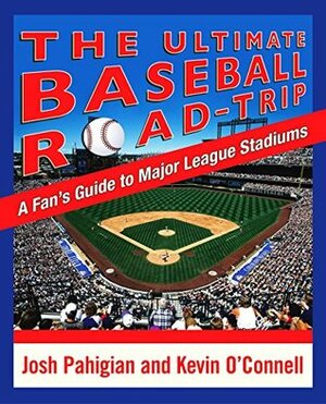 The Ultimate Baseball Road-Trip: A Fan's Guide to Major League Stadiums by Joshua Pahigian, Kevin O'Connell