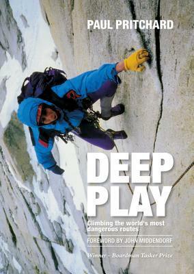 Deep Play: Climbing the World's Most Dangerous Routes by John Middendorf, Andy Parkin, Paul Pritchard