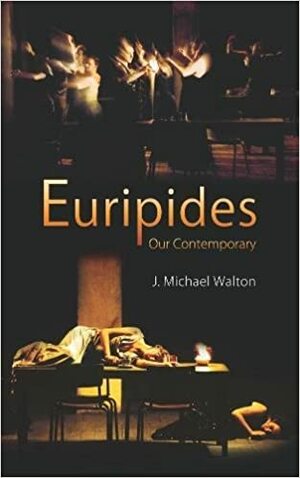 Euripides Our Contemporary by J. Michael Walton