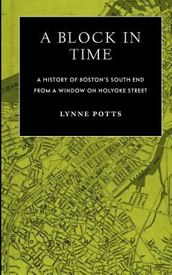 A Block in Time: History of Boston's South End Through a Window on Holyoke Street by Lynne Potts