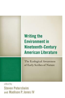 Writing the Environment in Nineteenth-Century American Literature: The Ecological Awareness of Early Scribes of Nature by 