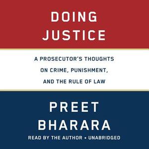 Doing Justice: A Prosecutor's Thoughts on Crime, Punishment, and the Rule of Law by Preet Bharara