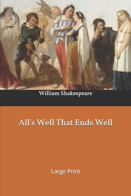 All's Well That Ends Well: Large Print by William Shakespeare