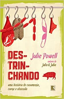 Destrinchando: uma história de casamento, carne e obsessão by Julie Powell