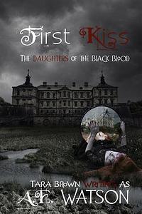 First Kiss: The Daughters of the Black Blood by A.E. Watson, A.E. Watson, Tara Brown