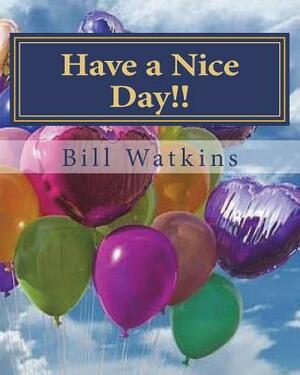 Have a Nice Day!! by Bill Watkins