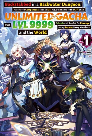 Backstabbed in a Backwater Dungeon: My Trusted Companions Tried to Kill Me, But Thanks to the Gift of an Unlimited Gacha I Got LVL 9999 Friends and Am Out For Revenge on My Former Party Members and the World: Volume 1 by Meikyou Shisui