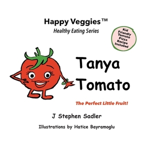 Tanya Tomato Storybook 6: The Perfect Little Fruit! (Happy Veggies Healthy Eating Storybook Series) by J. Stephen Sadler