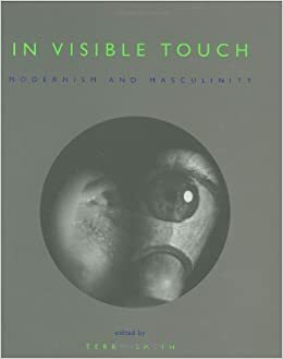 In Visible Touch: Modernism and Masculinity by Terry Smith