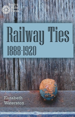 Railway Ties 1888-1920 by Elizabeth Waterston