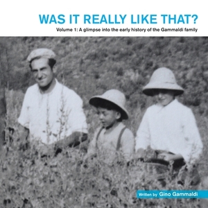 Was It Really Like That?: Volume 1: a Glimpse into the Early History of the Gammaldi Family by Gino Gammaldi