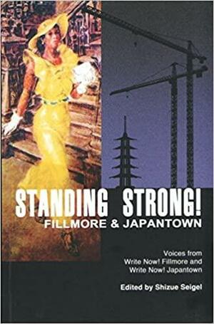 Standing Strong! Fillmore &amp; Japantown: Writings from Write Now! Fillmore &amp; Write Now! Japantown by Shizue Seigel