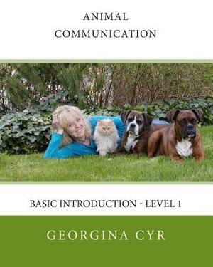 Animal Communication: Basic Introduction - Level 1 by Georgina Cyr