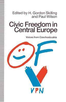 Civic Freedom in Central Europe: Voices from Czechoslovakia by H. Gordon Skilling