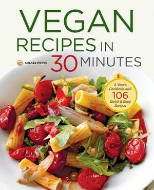 Vegan Recipes in 30 Minutes: A Vegan Cookbook with 106 Quick & Easy Recipes by Shasta Press, Terri Ann Nelson-Bunge