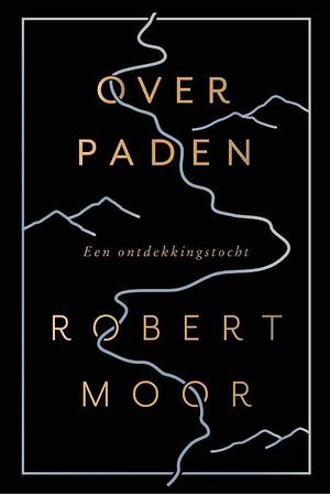 Over paden: Een ontdekkingstocht by Robert Moor