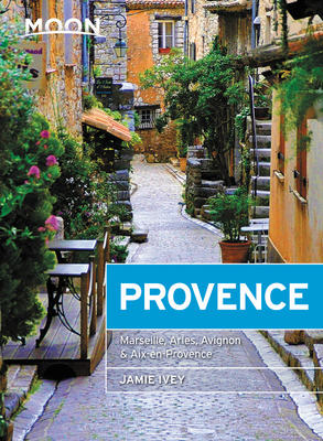 Moon Provence: Hillside Villages, Local Food & Wine, Coastal Escapes by Jamie Ivey