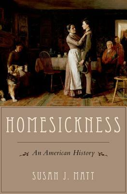 Homesickness: An American History by Susan J. Matt