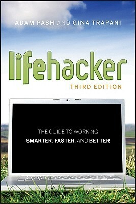 Lifehacker: The Guide to Working Smarter, Faster, and Better by Adam Pash, Gina Trapani