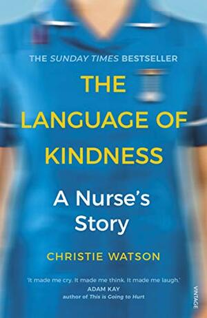 The Language of Kindness: A Nurse's Story by Christie Watson