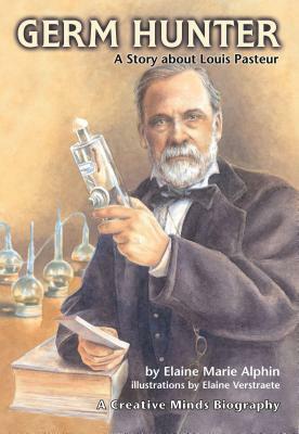 Germ Hunter: A Story about Louis Pasteur by Elaine Marie Alphin
