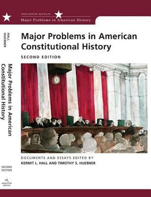 Major Problems in American Constitutional History: Documents and Essays by Timothy S. Huebner, Kermit Hall