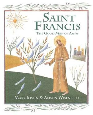 Saint Francis: The Good Man of Assisi by Mary Joslin
