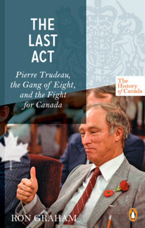 The Last Act: Pierre Trudeau, the Gang of Eight, and the Fight for Canada by Ron Graham