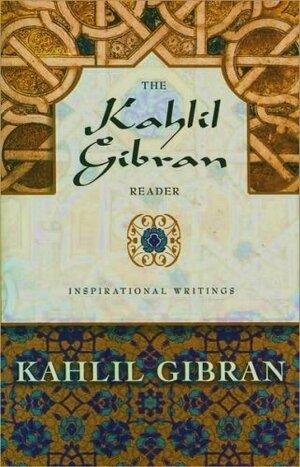 The Kahlil Gibran Reader by Kahlil Gibran